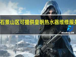 北京石景山区可提供皇明热水器维修服务地址在哪