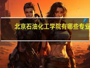 北京石油化工学院有哪些专业