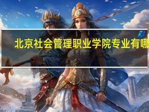 北京社会管理职业学院专业有哪些