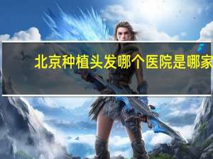 北京种植头发哪个医院是哪家？北京种植牙哪家口碑好