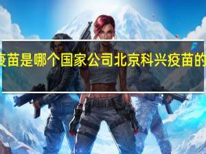 北京科兴疫苗是哪个国家公司 北京科兴疫苗的后遗症是真的吗