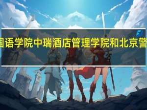 北京第二外国语学院中瑞酒店管理学院和北京警察学院的专业对比