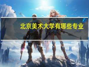 北京美术大学有哪些专业