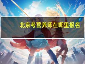 北京考营养师在哪里报名