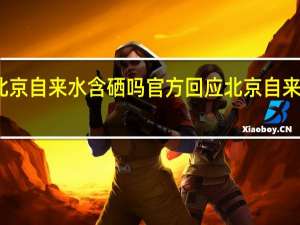北京自来水含硒吗 官方回应北京自来水变凉