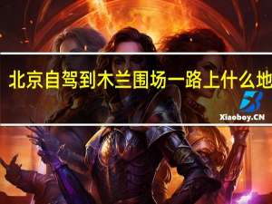 北京自驾到木兰围场一路上什么地方玩
