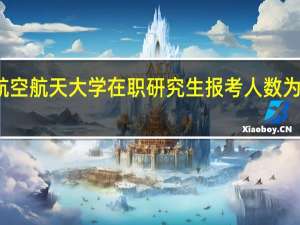 北京航空航天大学在职研究生报考人数为什么这么多