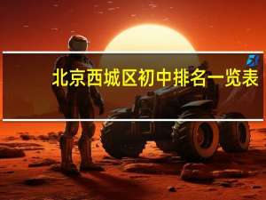 北京西城区初中排名一览表（北京西城区初中排名）
