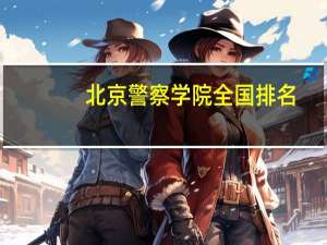 北京警察学院全国排名