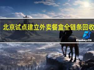北京试点建立外卖餐盒全链条回收体系