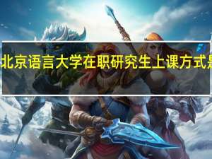 北京语言大学在职研究生上课方式是哪种
