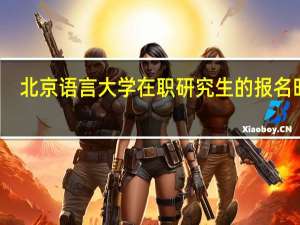 北京语言大学在职研究生的报名时间