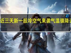 北京近三天新一股冷空气来袭 气温骤降请注意保暖