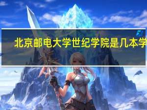 北京邮电大学世纪学院是几本学校