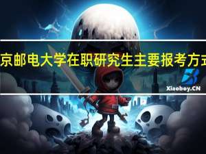 北京邮电大学在职研究生主要报考方式与专业