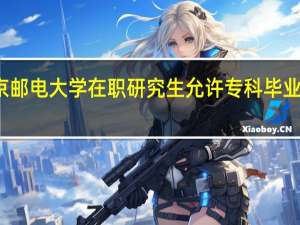 北京邮电大学在职研究生允许专科毕业生报考吗