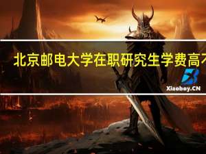 北京邮电大学在职研究生学费高不高