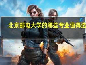 北京邮电大学的哪些专业值得选择