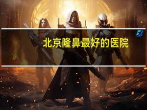 北京隆鼻最好的医院(北京海淀医院可以纹眉吗)