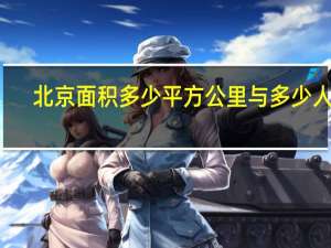 北京面积多少平方公里与多少人口