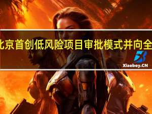 北京首创低风险项目审批模式并向全国推广