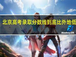 北京高考录取分数线到底比外地低多少