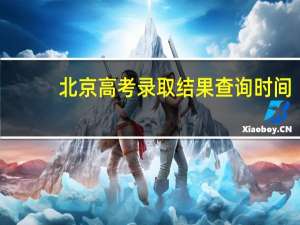 北京高考录取结果查询时间