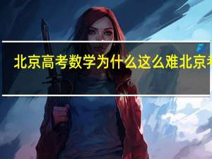 北京高考数学为什么这么难 北京考生_数学“难哭了”