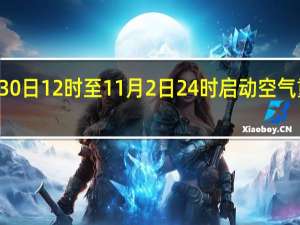 北京10月30日12时至11月2日24时启动空气重污染橙色预警