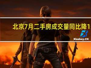 北京7月二手房成交量同比降15%