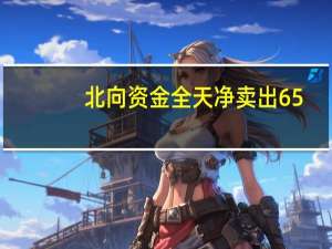 北向资金全天净卖出65.92亿元