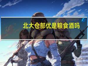 北大仓部优是粮食酒吗