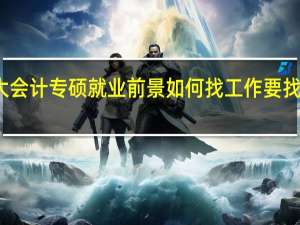 北大会计专硕就业前景如何 找工作要找有前景的