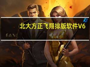 北大方正飞翔排版软件 V6.0.14 免费版（北大方正飞翔排版软件 V6.0.14 免费版功能简介）