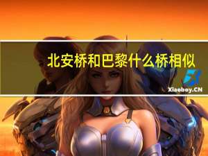 北安桥和巴黎什么桥相似