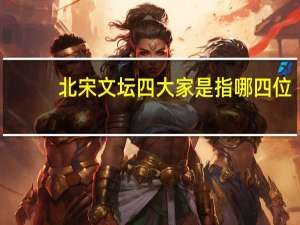 北宋文坛四大家是指哪四位