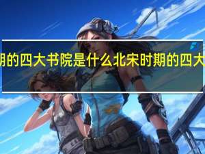 北宋时期的四大书院是什么 北宋时期的四大书院是哪几个