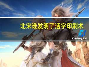 北宋谁发明了活字印刷术