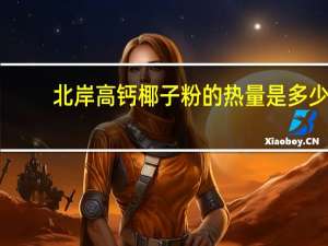 北岸 高钙椰子粉的热量是多少