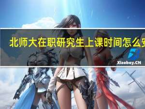 北师大在职研究生上课时间怎么安排