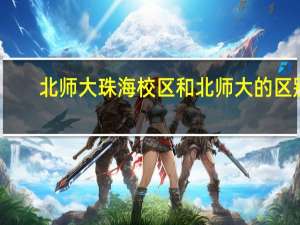 北师大珠海校区和北师大的区别