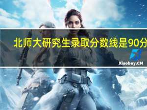 北师大研究生录取分数线是90分吗