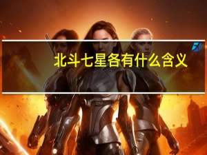 北斗七星各有什么含义（北斗七星的含义）