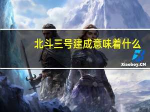 北斗三号建成意味着什么（北斗三号首次应用于高铁建设）