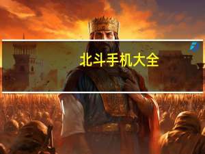 北斗手机大全（北斗手机怎么样）