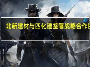北新建材与四化建签署战略合作协议