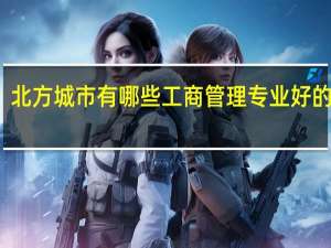 北方城市有哪些工商管理专业好的大学