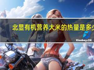 北显 有机营养大米的热量是多少