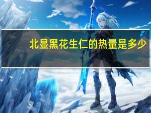 北显 黑花生仁的热量是多少
