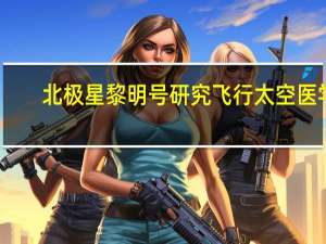 北极星黎明号研究飞行太空医学